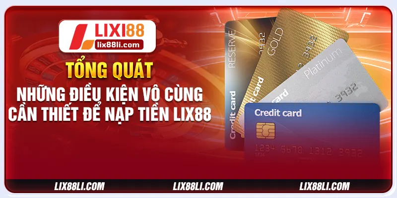 Tổng quát những điều kiện vô cùng cần thiết để nạp tiền LIXI88 Tổng quát những điều kiện vô cùng cần thiết để nạp tiền LIXI88